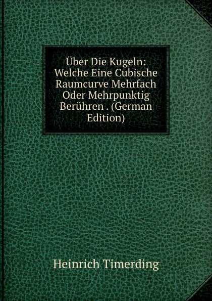 Uber Die Kugeln: Welche Eine Cubische Raumcurve Mehrfach Oder Mehrpunktig Beruhren . (German Edition)
