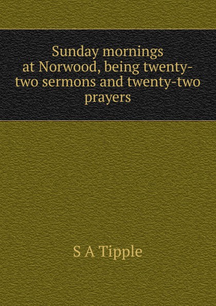 Sunday mornings at Norwood, being twenty-two sermons and twenty-two prayers