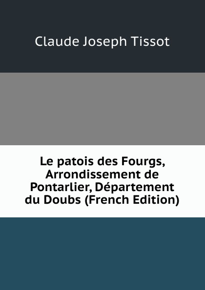 Le patois des Fourgs, Arrondissement de Pontarlier, Departement du Doubs (French Edition)