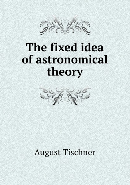 The fixed idea of astronomical theory