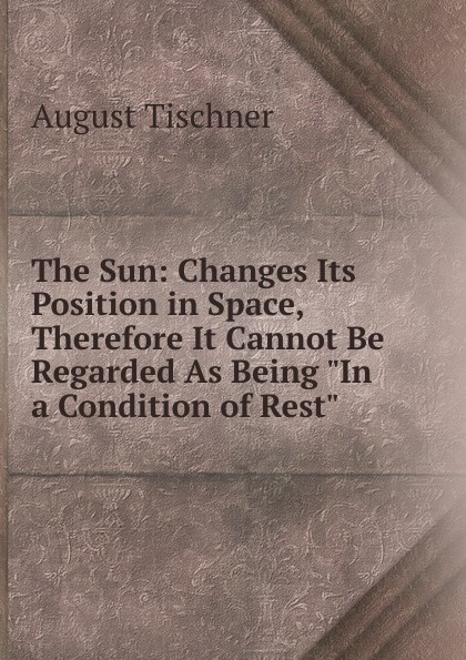 The Sun: Changes Its Position in Space, Therefore It Cannot Be Regarded As Being \