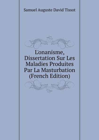 L.onanisme, Dissertation Sur Les Maladies Produites Par La Masturbation (French Edition)