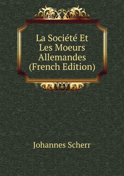 La Societe Et Les Moeurs Allemandes (French Edition)