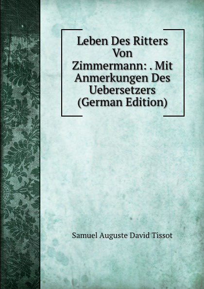 Leben Des Ritters Von Zimmermann: . Mit Anmerkungen Des Uebersetzers (German Edition)