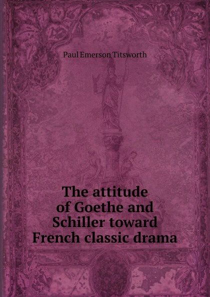 The attitude of Goethe and Schiller toward French classic drama