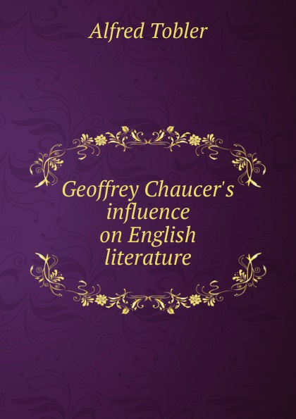Geoffrey Chaucer.s influence on English literature