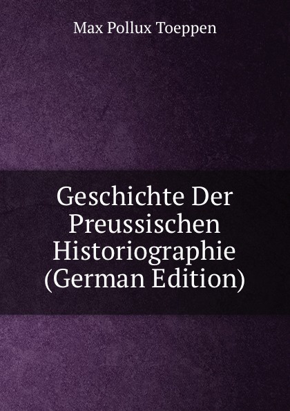 Geschichte Der Preussischen Historiographie (German Edition)