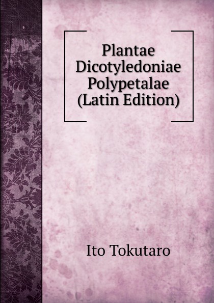 Plantae Dicotyledoniae Polypetalae (Latin Edition)