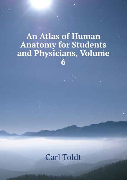 An Atlas of Human Anatomy for Students and Physicians, Volume 6