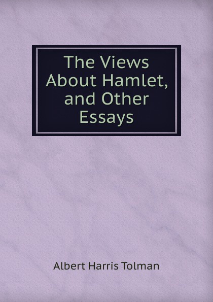 The Views About Hamlet, and Other Essays