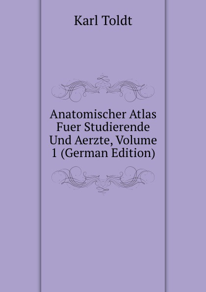 Anatomischer Atlas Fuer Studierende Und Aerzte, Volume 1 (German Edition)