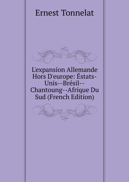 L.expansion Allemande Hors D.europe: Estats-Unis--Bresil--Chantoung--Afrique Du Sud (French Edition)