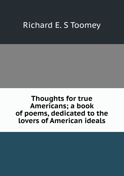 Thoughts for true Americans; a book of poems, dedicated to the lovers of American ideals