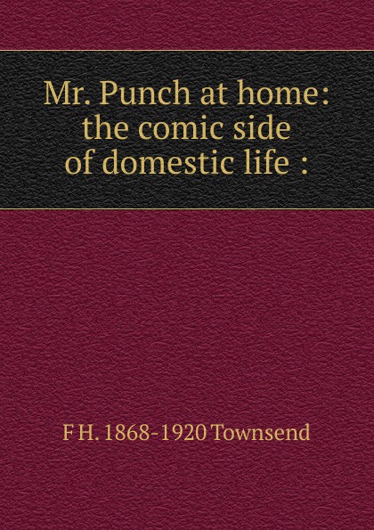 Mr. Punch at home: the comic side of domestic life :