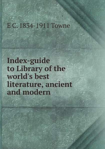 Index-guide to Library of the world.s best literature, ancient and modern