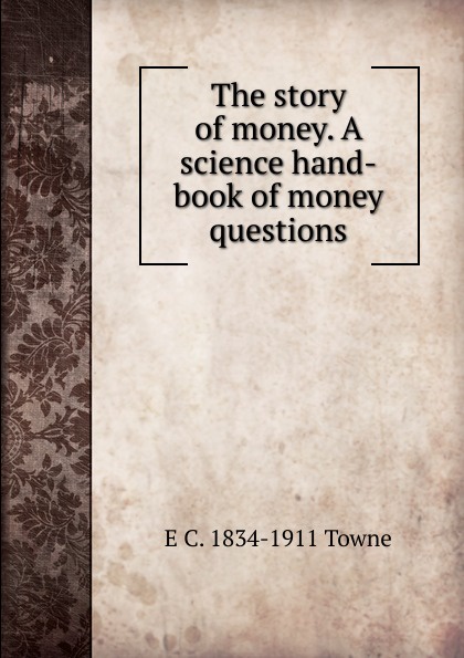 The story of money. A science hand-book of money questions