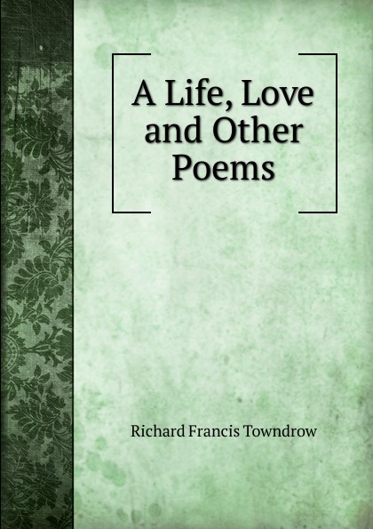 A Life, Love and Other Poems