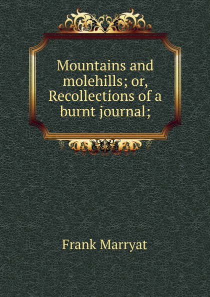 Mountains and molehills; or, Recollections of a burnt journal;