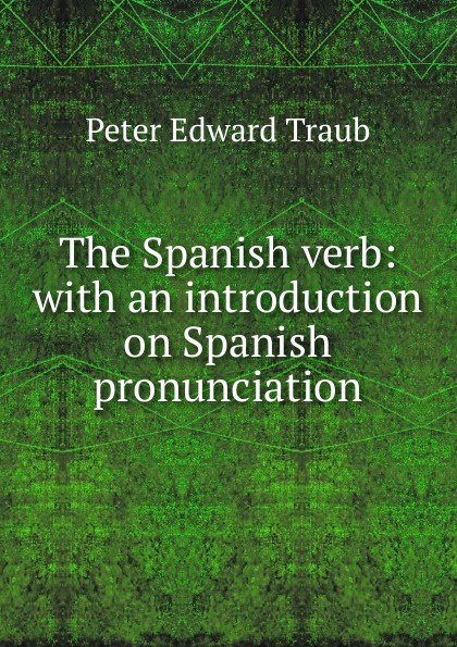 The Spanish verb: with an introduction on Spanish pronunciation