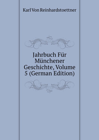 Jahrbuch Fur Munchener Geschichte, Volume 5 (German Edition)