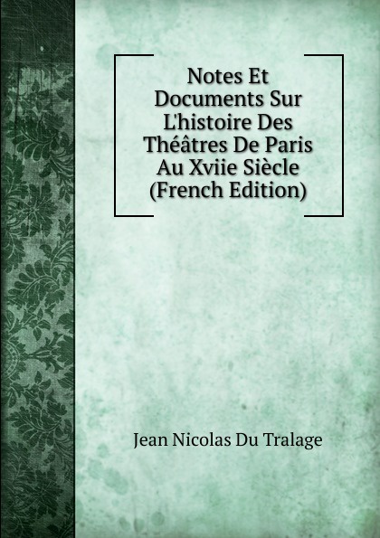 Notes Et Documents Sur L.histoire Des Theatres De Paris Au Xviie Siecle (French Edition)