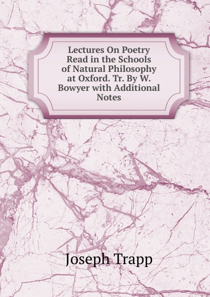 Lectures On Poetry Read in the Schools of Natural Philosophy at Oxford. Tr. By W. Bowyer with Additional Notes