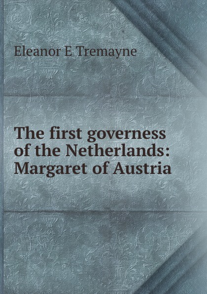 The first governess of the Netherlands: Margaret of Austria