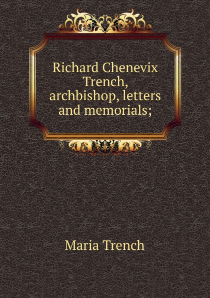 Richard Chenevix Trench, archbishop, letters and memorials;