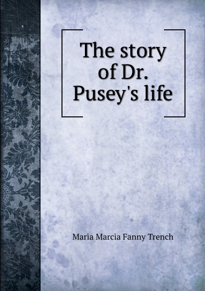 The story of Dr. Pusey.s life