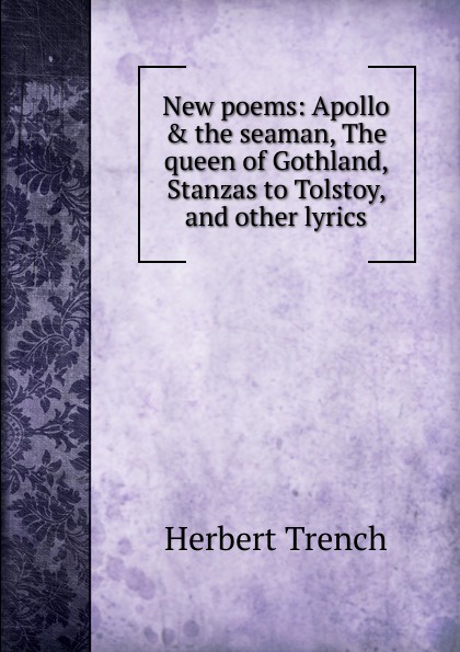 New poems: Apollo . the seaman, The queen of Gothland, Stanzas to Tolstoy, and other lyrics