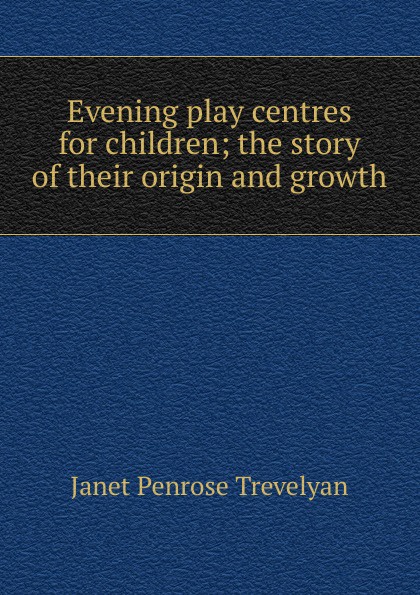 Evening play centres for children; the story of their origin and growth