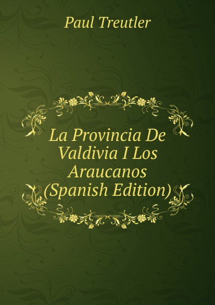 La Provincia De Valdivia I Los Araucanos (Spanish Edition)