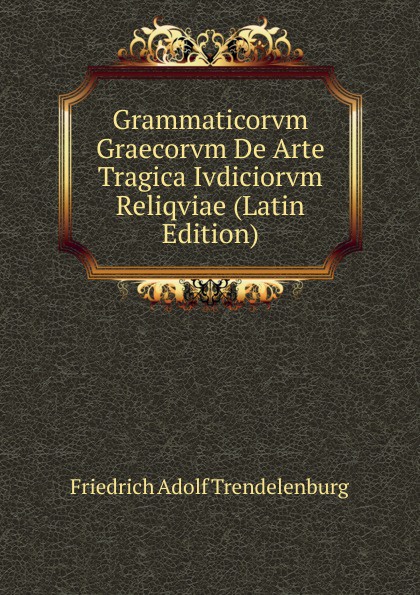 Grammaticorvm Graecorvm De Arte Tragica Ivdiciorvm Reliqviae (Latin Edition)