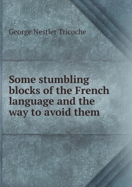 Some stumbling blocks of the French language and the way to avoid them