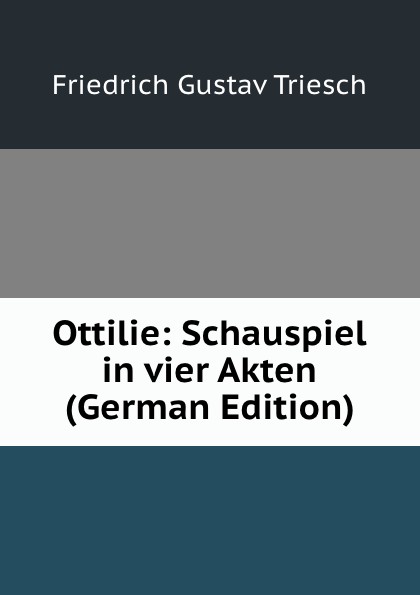 Ottilie: Schauspiel in vier Akten (German Edition)