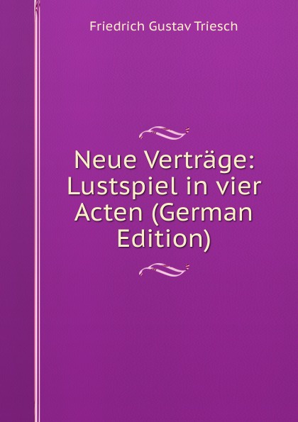 Neue Vertrage: Lustspiel in vier Acten (German Edition)