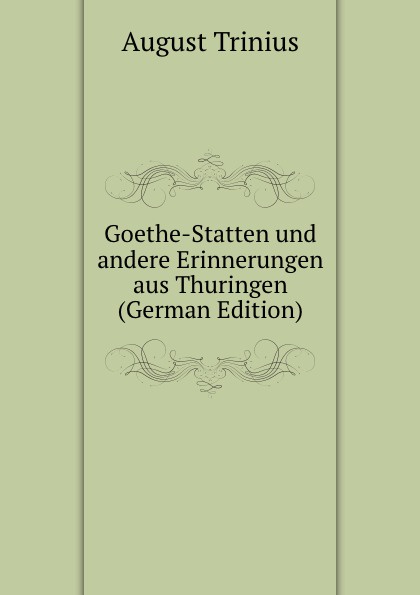 Goethe-Statten und andere Erinnerungen aus Thuringen (German Edition)