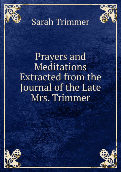 Prayers and Meditations Extracted from the Journal of the Late Mrs. Trimmer