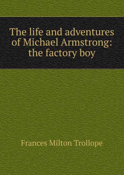 The life and adventures of Michael Armstrong: the factory boy