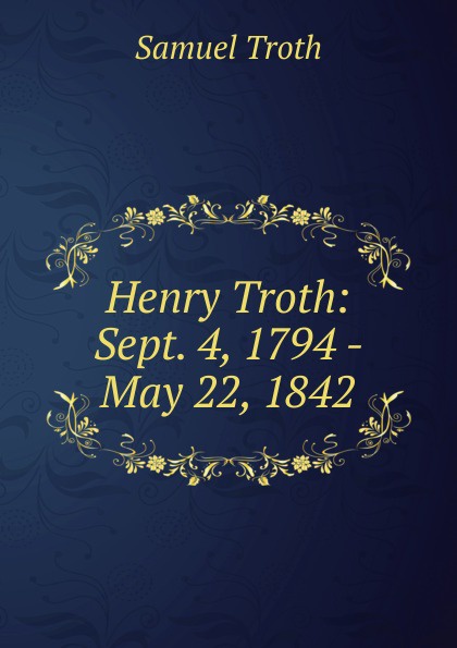 Henry Troth: Sept. 4, 1794 - May 22, 1842