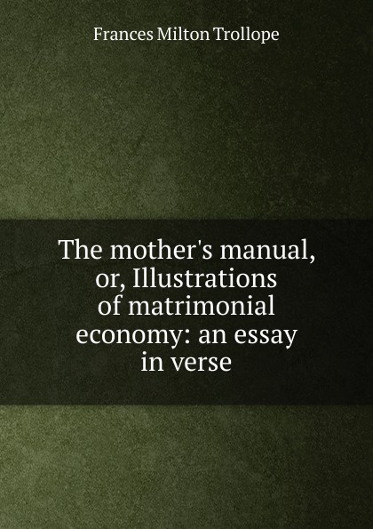 The mother.s manual, or, Illustrations of matrimonial economy: an essay in verse