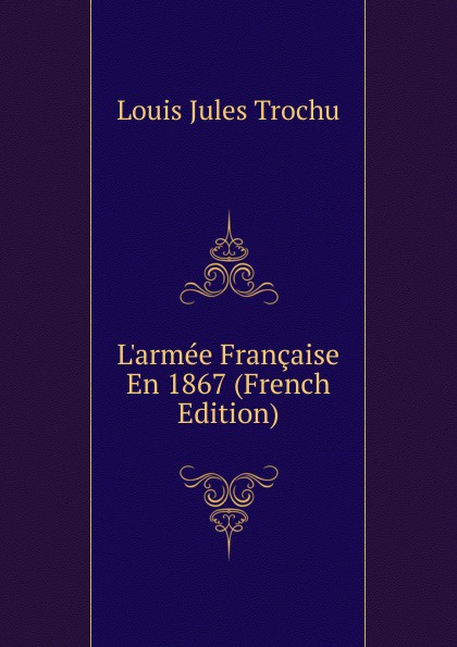 L.armee Francaise En 1867 (French Edition)