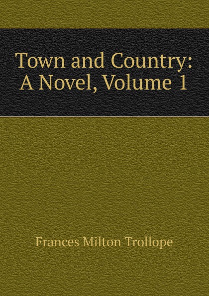 Town and Country: A Novel, Volume 1