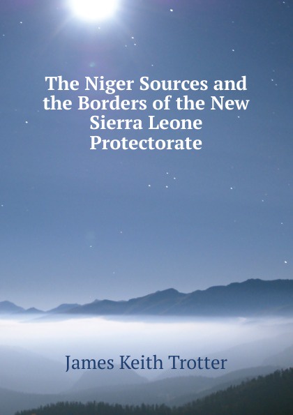 The Niger Sources and the Borders of the New Sierra Leone Protectorate