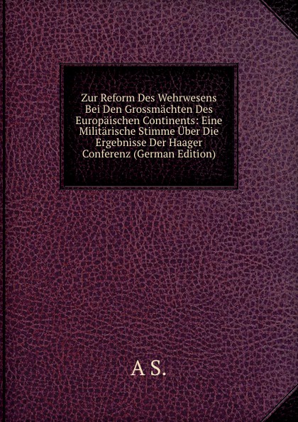 Zur Reform Des Wehrwesens Bei Den Grossmachten Des Europaischen Continents: Eine Militarische Stimme Uber Die Ergebnisse Der Haager Conferenz (German Edition)