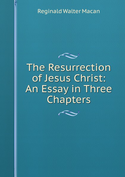 The Resurrection of Jesus Christ: An Essay in Three Chapters