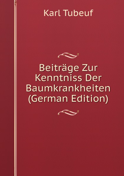 Beitrage Zur Kenntniss Der Baumkrankheiten (German Edition)