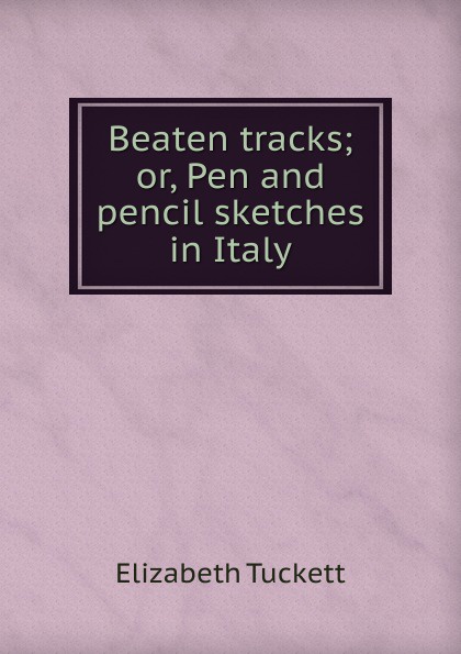 Beaten tracks; or, Pen and pencil sketches in Italy