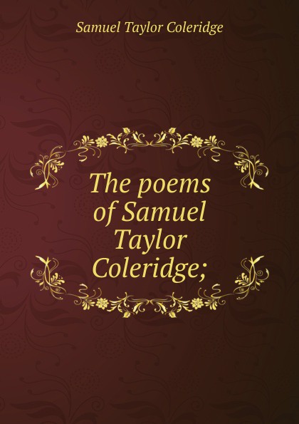 The poems of Samuel Taylor Coleridge;