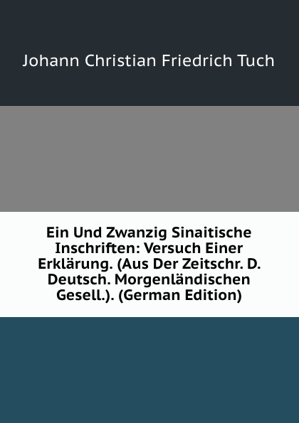 Ein Und Zwanzig Sinaitische Inschriften: Versuch Einer Erklarung. (Aus Der Zeitschr. D. Deutsch. Morgenlandischen Gesell.). (German Edition)